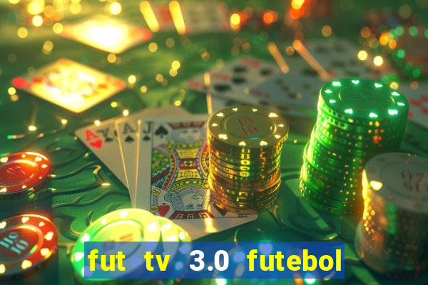 fut tv 3.0 futebol ao vivo